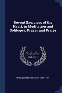 Devout Exercises of the Heart, in Meditation and Soliloquy, Prayer and Praise