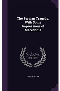 The Servian Tragedy, With Some Impressions of Macedonia