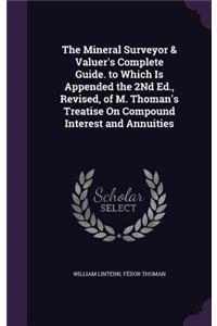 Mineral Surveyor & Valuer's Complete Guide. to Which Is Appended the 2Nd Ed., Revised, of M. Thoman's Treatise On Compound Interest and Annuities