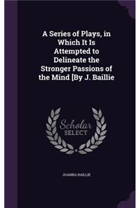 A Series of Plays, in Which It Is Attempted to Delineate the Stronger Passions of the Mind [By J. Baillie