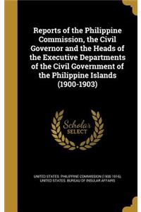 Reports of the Philippine Commission, the Civil Governor and the Heads of the Executive Departments of the Civil Government of the Philippine Islands (1900-1903)