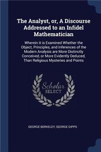 The Analyst, or, A Discourse Addressed to an Infidel Mathematician