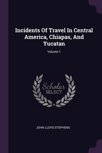 Incidents Of Travel In Central America, Chiapas, And Yucatan; Volume 1