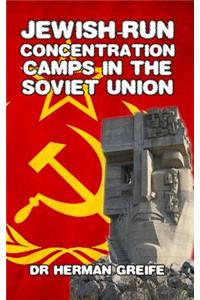 Jewish-Run Concentration Camps in the Soviet Union