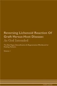 Reversing Lichenoid Reaction of Graft-Versus-Host Disease: As God Intended the Raw Vegan Plant-Based Detoxification & Regeneration Workbook for Healing Patients. Volume 1