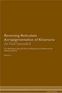 Reversing Reticulate Acropigmentation of Kitamura: As God Intended the Raw Vegan Plant-Based Detoxification & Regeneration Workbook for Healing Patients. Volume 1