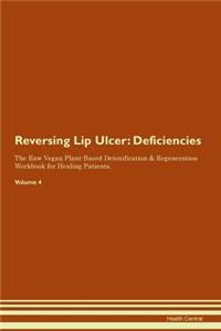 Reversing Lip Ulcer: Deficiencies The Raw Vegan Plant-Based Detoxification & Regeneration Workbook for Healing Patients. Volume 4
