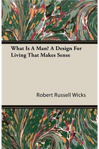 What Is a Man? a Design for Living That Makes Sense