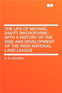 The Life of Michael Davitt [microform]: With a History of the Rise and Development of the Irish National Land League