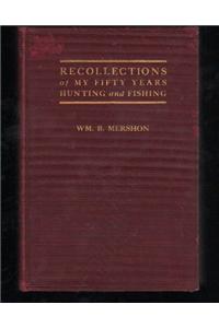 Recollections of my fifty years hunting and fishing,