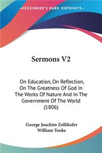 Sermons V2: On Education, On Reflection, On The Greatness Of God In The Works Of Nature And In The Government Of The World (1806)