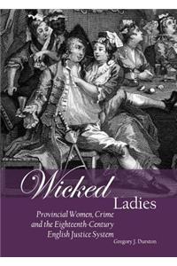 Wicked Ladies: Provincial Women, Crime and the Eighteenth-Century English Justice System