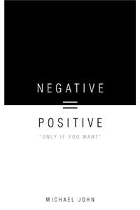 Negative = Positive