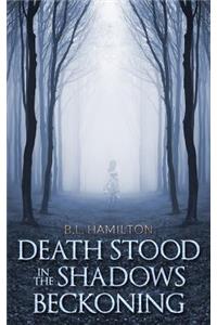 Death Stood in the Shadows Beckoning