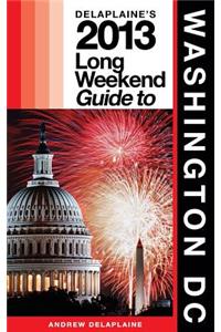 Delaplaine's 2013 Long Weekend Guide to Washington, D.C.