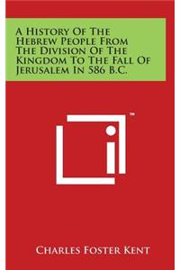 History Of The Hebrew People From The Division Of The Kingdom To The Fall Of Jerusalem In 586 B.C.