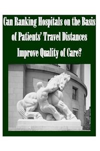 Can Ranking Hospitals on the Basis of Patients' Travel Distances Improve Quality of Care?