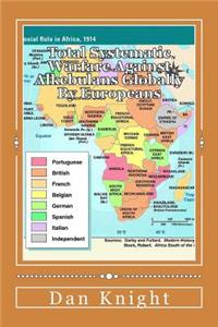 Total Systematic Warfare Against Alkebulans Globally by Europeans: The Same Patterns Were Used at the Berlin Conference by Europeans Cold and Calculating Domination and Control