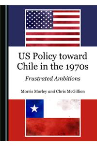 Us Policy Toward Chile in the 1970s: Frustrated Ambitions