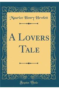 A Lovers Tale (Classic Reprint)