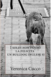 I soldi non fanno la felicita' un bulldog inglese si.