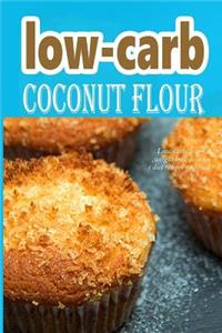 Low-Carb Coconut Flour Recipes: Low-Carb Low Fat Weight Loss Delicious Diet Recipe Cookbook