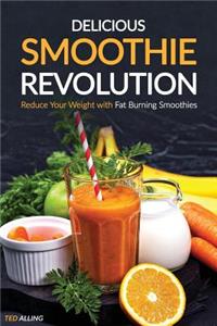 Delicious Smoothie Revolution: Reduce Your Weight with Fat Burning Smoothies - Simple Green Smoothies