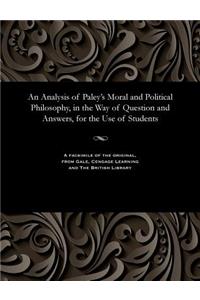 An Analysis of Paley's Moral and Political Philosophy, in the Way of Question and Answers, for the Use of Students