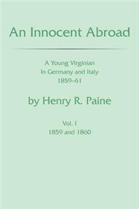 Innocent Abroad: A Young Virginian in Germany and Italy 1859-61 Volume I