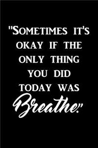 Sometimes it's okay if the only thing you did today was breathe.