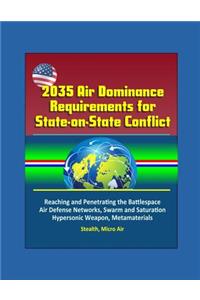 2035 Air Dominance Requirements for State-on-State Conflict - Reaching and Penetrating the Battlespace, Air Defense Networks, Swarm and Saturation, Hypersonic Weapon, Metamaterials, Stealth, Micro Air