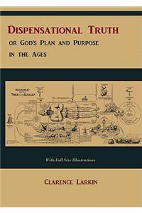 Dispensational Truth [with Full Size Illustrations], or God's Plan and Purpose in the Ages