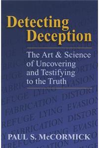 Detecting Deception: The Art & Science of Uncovering and Testifying to the Truth