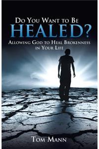Do You Want to Be Healed?