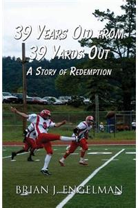 39 Years Old from 39 Yards Out