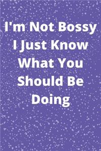 I'm Not Bossy I Just Know What You Should Be Doing