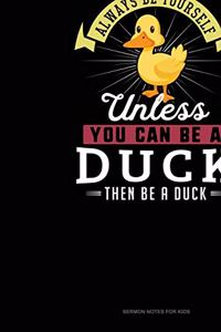 Always Be Yourself Unless You Can Be A Duck Then Be A Duck
