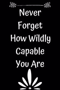 Never Forget How Wildly Capable You Are