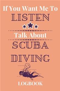 If You Want Me To Listen Talk About Scuba Diving Logbook