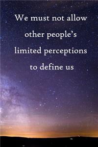 We must not allow other people's limited perceptions to define us