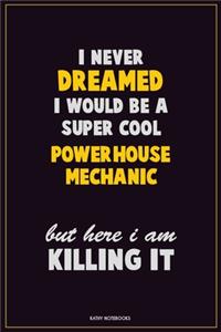 I Never Dreamed I would Be A Super Cool Powerhouse Mechanic But Here I Am Killing It