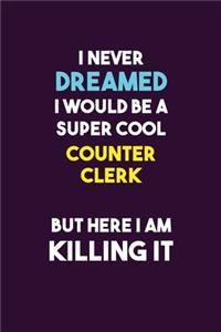 I Never Dreamed I would Be A Super Cool Counter Clerk But Here I Am Killing It