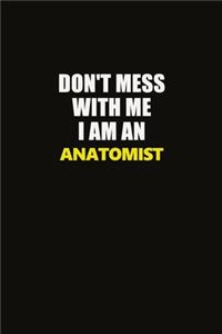 Don't Mess With Me I Am An Anatomist
