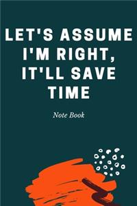 Let's assume I'm Right, It'll Save Time