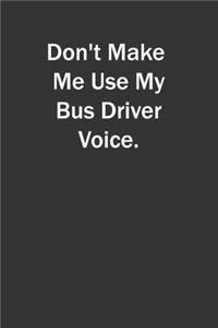 Don't Make Me Use My Bus Driver Voice