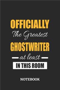 Officially the Greatest Ghostwriter at least in this room Notebook