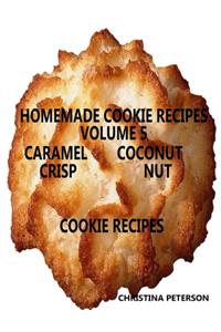 Homemade Cookie Recipes, Volume 5, Caramel, Coconut, Crisp & Nut Cookie Recipes
