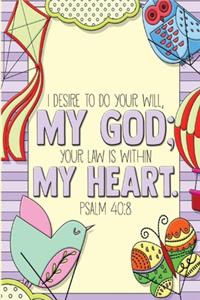 I desire to do your will, my God; your law is within my heart. -Psalm 40