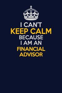 I Can't Keep Calm Because I Am An Financial Advisor