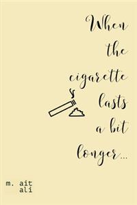 When the cigarette lasts a bit longer